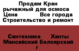 Продам Кран рычажный для осмоса › Цена ­ 2 500 - Все города Строительство и ремонт » Сантехника   . Ханты-Мансийский,Белоярский г.